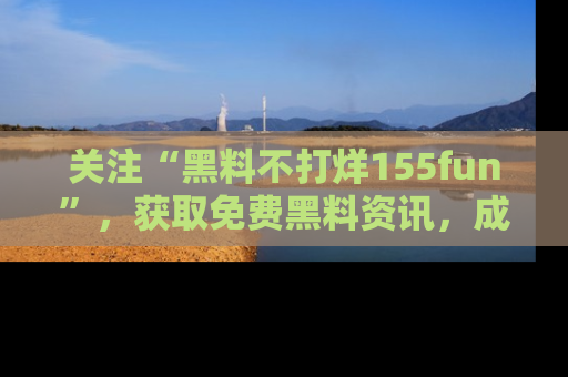 关注“黑料不打烊155fun”，获取免费黑料资讯，成为吃瓜达人不再难！